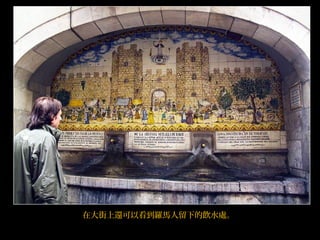 在大街上還可以看到羅馬人留下的飲水處。
 