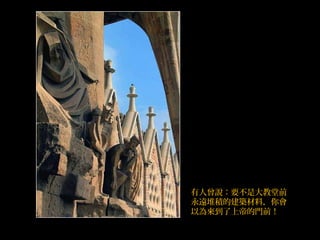 有人曾說：要不是大教堂前
永遠堆積的建築材料，你會
以為來到了上帝的門前！
 