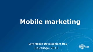 Mobile marketing
Сентябрь 2013
Lviv Mobile Development Day
 