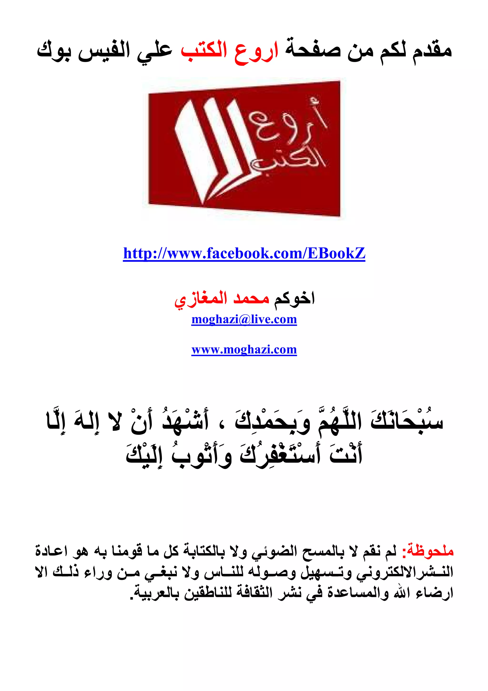 ‫م‬‫ا‬ ‫اروع‬‫ك‬ ‫ا‬
EBookZ/com.facebook.www://http
‫آ‬ ‫ا‬‫زي‬ ‫ا‬
com.live@moghazi
com.moghazi.www
ِ‫إ‬ َ ِ‫إ‬ ْ‫ن‬َ‫أ‬ َُ ْ َ‫أ‬ ، َ‫ك‬ِْ َ َِ‫و‬ ُ ‫ا‬ َ َ َ ُْ
َ َِْ‫إ‬ ُ‫ب‬ َْ‫أ‬َ‫و‬ َ‫ك‬ُ ِْ َْ َ‫أ‬ َ َْ‫أ‬
‫ﻡ‬:‫دة‬ ‫ا‬ ‫ه‬ ‫ﻡ‬ ‫ﻡ‬ ‫آ‬ ‫و‬ ‫ا‬
‫وراء‬ ‫ﻡ‬ ‫و‬ ‫س‬ ‫و‬ ‫و‬ ‫و‬ ‫ا‬ ‫ا‬‫ا‬ ‫ذ‬
‫وا‬ ‫ا‬ ‫ء‬ ‫ارﺽ‬‫ا‬ ‫ة‬.
 