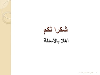 ‫لكم‬ ‫شكرا‬
‫باألسئلة‬ ‫أهال‬
‫القاهرة‬22‫سبتمبر‬2013 9
 