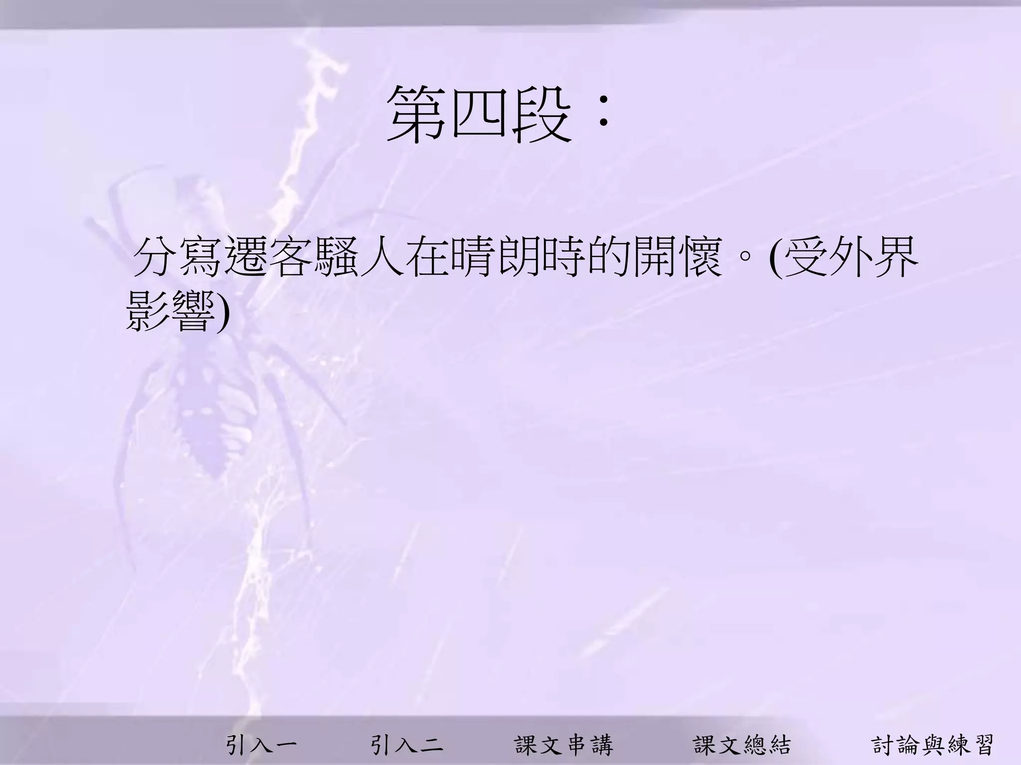 引入一 引入二 課文串講 課文總結 討論與練習
第四段︰
分寫遷客騷人在晴朗時的開懷。(受外界
影響)
 