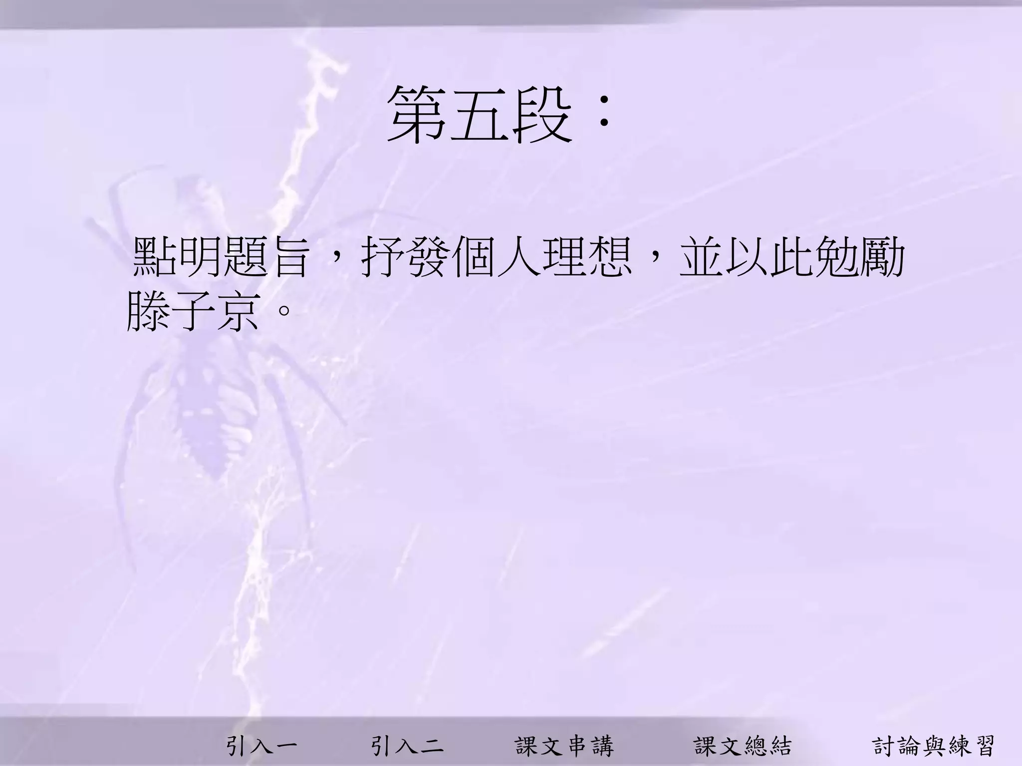 引入一 引入二 課文串講 課文總結 討論與練習
第五段︰
點明題旨，抒發個人理想，並以此勉勵
滕子京。
 