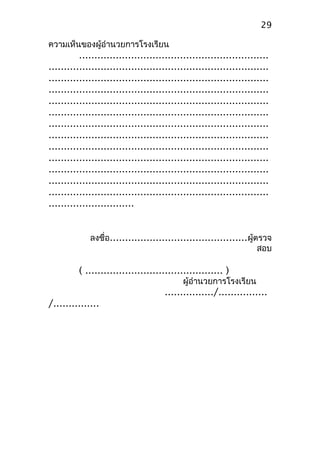 ความเห็นของผู้อำานวยการโรงเรียน
..............................................................
........................................................................
........................................................................
........................................................................
........................................................................
........................................................................
........................................................................
........................................................................
........................................................................
........................................................................
........................................................................
........................................................................
........................................................................
............................
ลงชื่อ.............................................ผู้ตรวจ
สอบ
( ............................................. )
ผู้อำานวยการโรงเรียน
................/................
/...............
29
 