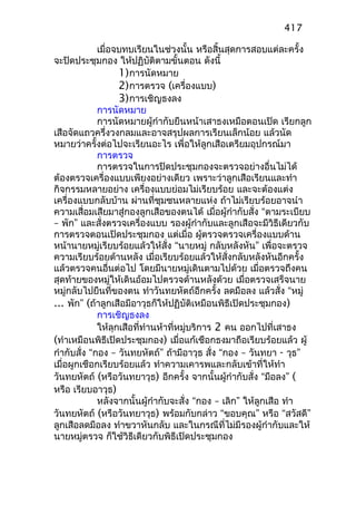 เมื่อจบทบเรียนในช่วงนั้น หรือสิ้นสุดการสอบแต่ละครั้ง
จะปิดประชุมกอง ให้ปฏิบัติตามขั้นตอน ดังนี้
1)การนัดหมาย
2)การตรวจ (เครื่องแบบ)
3)การเชิญธงลง
การนัดหมาย
การนัดหมายผู้กำากับยืนหน้าเสาธงเหมือตอนเปิด เรียกลูก
เสือจัดแถวครึ่งวงกลมและอาจสรุปผลการเรียนเล็กน้อย แล้วนัด
หมายว่าครั้งต่อไปจะเรียนอะไร เพื่อให้ลูกเสือเตรียมอุปกรณ์มา
การตรวจ
การตรวจในการปิดประชุมกองจะตรวจอย่างอื่นไม่ได้
ต้องตรวจเครื่องแบบเพียงอย่างเดียว เพราะว่าลูกเสือเรียนและทำา
กิจกรรมหลายอย่าง เครื่องแบบย่อมไม่เรียบร้อย และจะต้องแต่ง
เครื่องแบบกลับบ้าน ผ่านที่ชุมชนหลายแห่ง ถ้าไม่เรียบร้อยอาจนำา
ความเสื่อมเสียมาสู่กองลูกเสือของตนได้ เมื่อผู้กำากับสั่ง “ตามระเบียบ
– พัก” และสั่งตรวจเครื่องแบบ รองผู้กำากับและลูกเสือจะมีวิธีเดียวกับ
การตรวจตอนเปิดประชุมกอง แต่เมื่อ ผู้ตรวจตรวจเครื่องแบบด้าน
หน้านายหมู่เรียบร้อยแล้วให้สั่ง “นายหมู่ กลับหลังหัน” เพื่อจะตรวจ
ความเรียบร้อยด้านหลัง เมื่อเรียบร้อยแล้วให้สั่งกลับหลังหันอีกครั้ง
แล้วตรวจคนอื่นต่อไป โดยมีนายหมู่เดินตามไปด้วย เมื่อตรวจถึงคน
สุดท้ายของหมู่ให้เดินอ้อมไปตรวจด้านหลังด้วย เมื่อตรวจเสร็จนาย
หมู่กลับไปยืนที่ของตน ทำาวันทยหัตถ์อีกครั้ง ลดมือลง แล้วสั่ง “หมู่
... พัก” (ถ้าลูกเสือมีอาวุธก็ให้ปฏิบัติเหมือนพิธีเปิดประชุมกอง)
การเชิญธงลง
ให้ลุกเสือที่ทำานห้าที่หมู่บริการ 2 คน ออกไปที่เสาธง
(ทำาเหมือนพิธีเปิดประชุมกอง) เมื่อแก้เชือกธงมาถือเรียบร้อยแล้ว ผู้
กำากับสั่ง “กอง – วันทยหัตถ์” ถ้ามีอาวุธ สั่ง “กอง – วันทยา - วุธ”
เมื่อผูกเชือกเรียบร้อยแล้ว ทำาความเคารพและกลับเข้าที่ให้ทำา
วันทยหัตถ์ (หรือวันทยาวุธ) อีกครั้ง จากนั้นผู้กำากับสั่ง “มือลง” (
หรือ เรียบอาวุธ)
หลังจากนั้นผู้กำากับจะสั่ง “กอง – เลิก” ให้ลูกเสือ ทำา
วันทยหัตถ์ (หรือวันทยาวุธ) พร้อมกับกล่าว “ขอบคุณ” หรือ “สวัสดี”
ลูกเสือลดมือลง ทำาขวาหันกลับ และในกรณีที่ไม่มีรองผู้กำากับและให้
นายหมู่ตรวจ ก็ใช้วิธีเดียวกับพิธีเปิดประชุมกอง
417
 