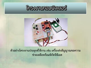 ตัวอย่างโครงงานประยุกต์ใช้งาน เช่น เครื่องส่งสัญญาณขอความ
ช่วยเหลือพร้อมพิกัดจีพีเอส
 