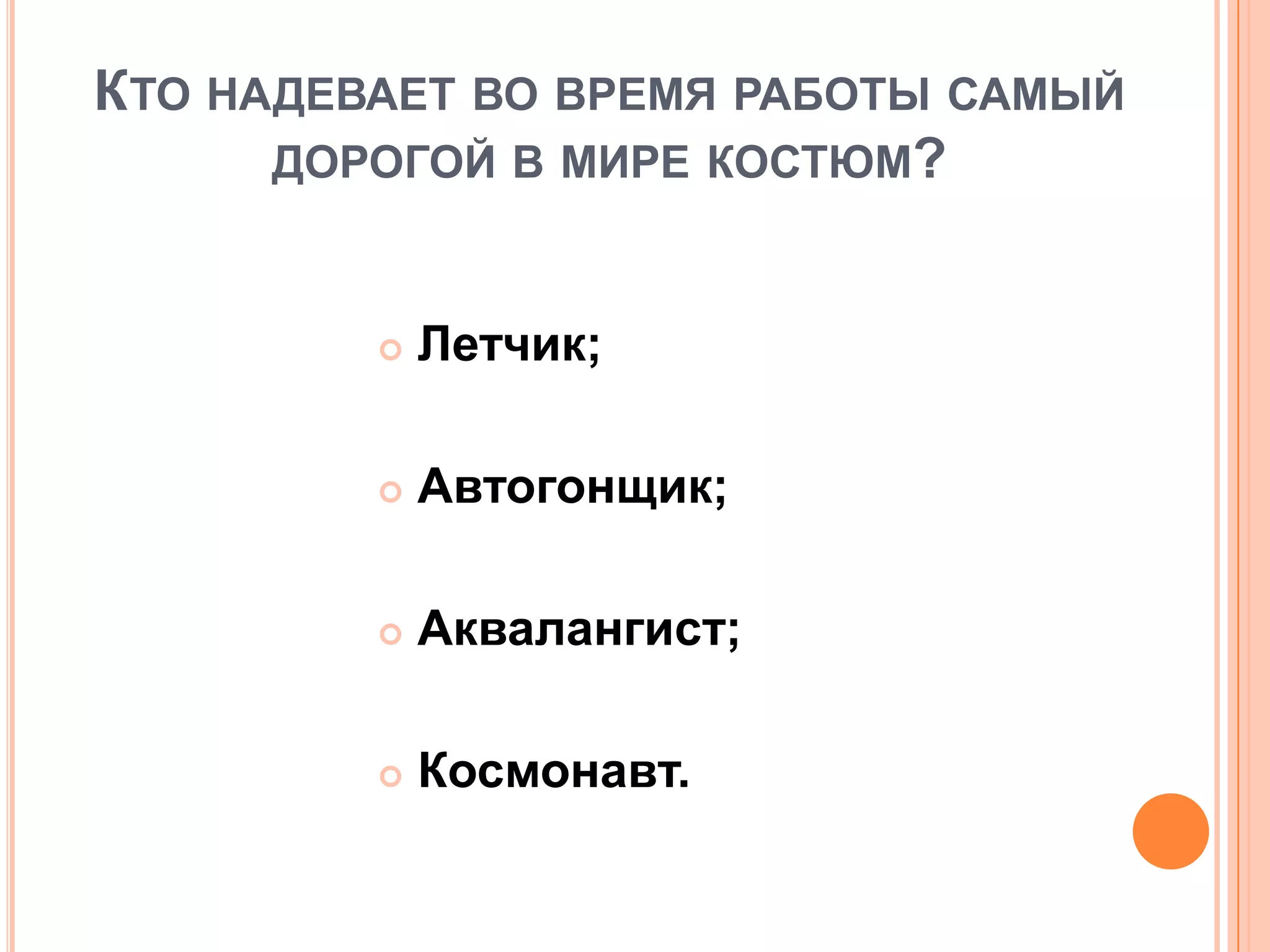 КТО НАДЕВАЕТ ВО ВРЕМЯ РАБОТЫ САМЫЙ
ДОРОГОЙ В МИРЕ КОСТЮМ?
 Летчик;
 Автогонщик;
 Аквалангист;
 Космонавт.
 