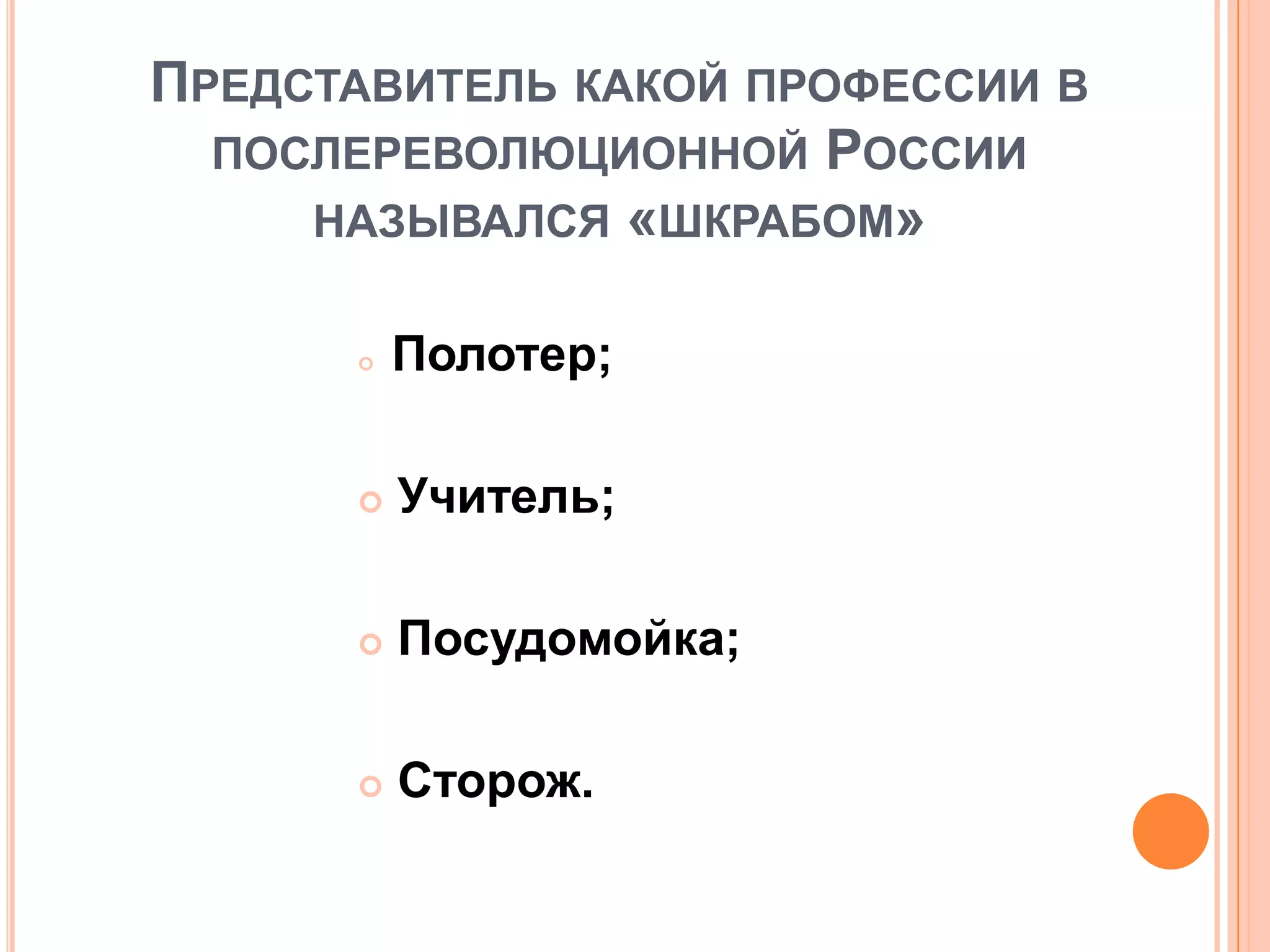 ПРЕДСТАВИТЕЛЬ КАКОЙ ПРОФЕССИИ В
ПОСЛЕРЕВОЛЮЦИОННОЙ РОССИИ
НАЗЫВАЛСЯ «ШКРАБОМ»
 Полотер;
 Учитель;
 Посудомойка;
 Сторож.
 