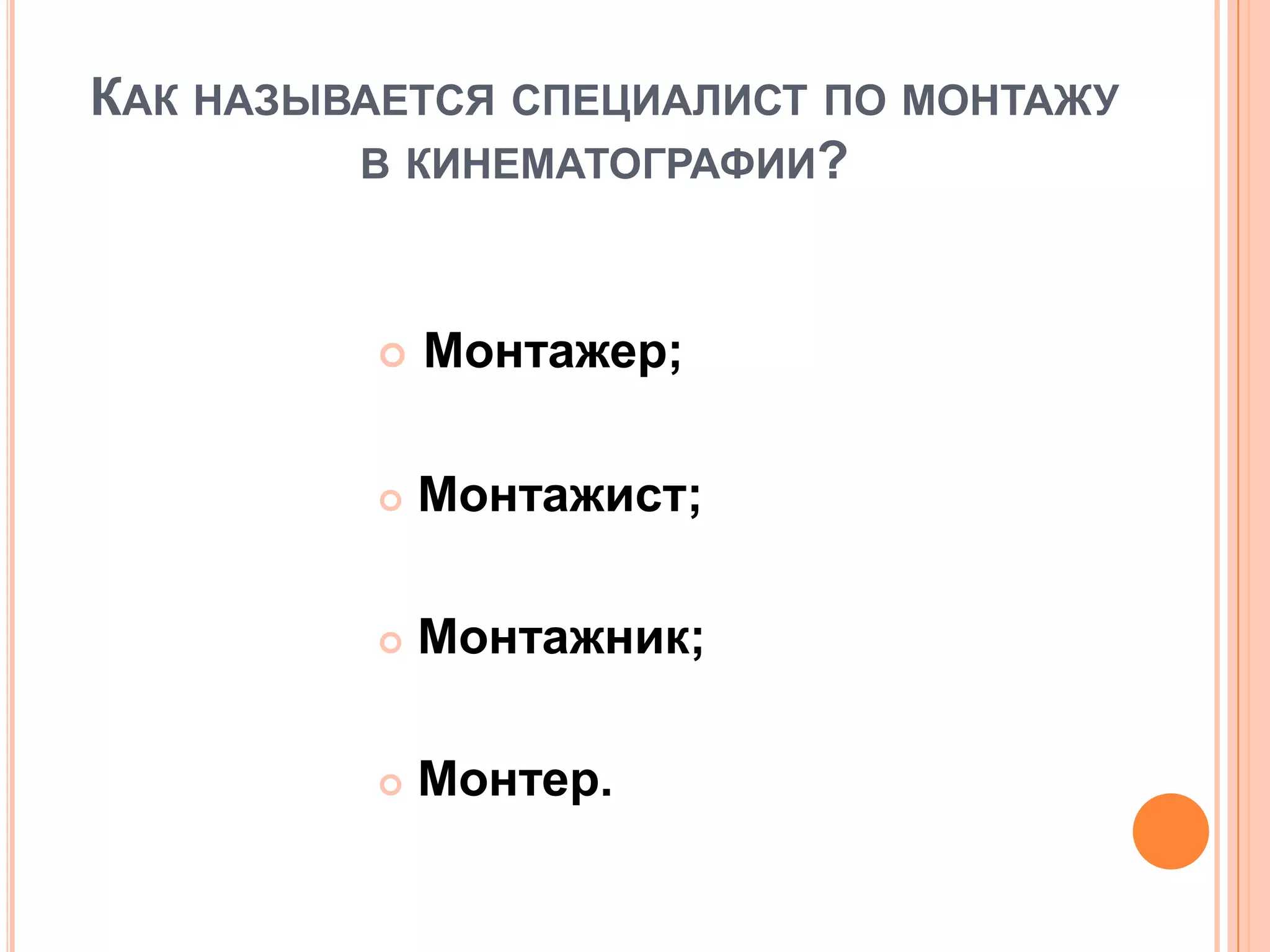 КАК НАЗЫВАЕТСЯ СПЕЦИАЛИСТ ПО МОНТАЖУ
В КИНЕМАТОГРАФИИ?
 Монтажер;
 Монтажист;
 Монтажник;
 Монтер.
 