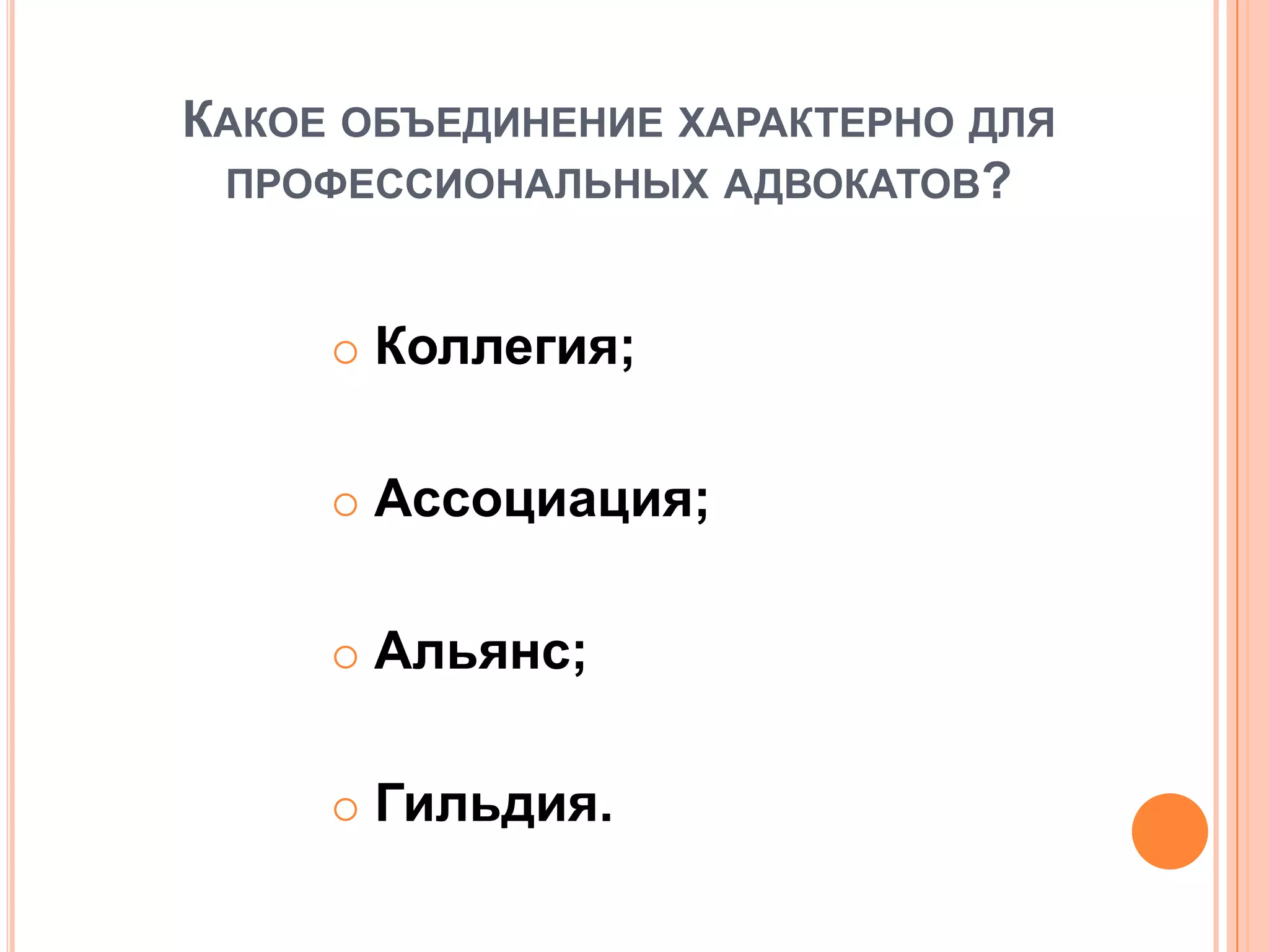 КАКОЕ ОБЪЕДИНЕНИЕ ХАРАКТЕРНО ДЛЯ
ПРОФЕССИОНАЛЬНЫХ АДВОКАТОВ?
 Коллегия;
 Ассоциация;
 Альянс;
 Гильдия.
 