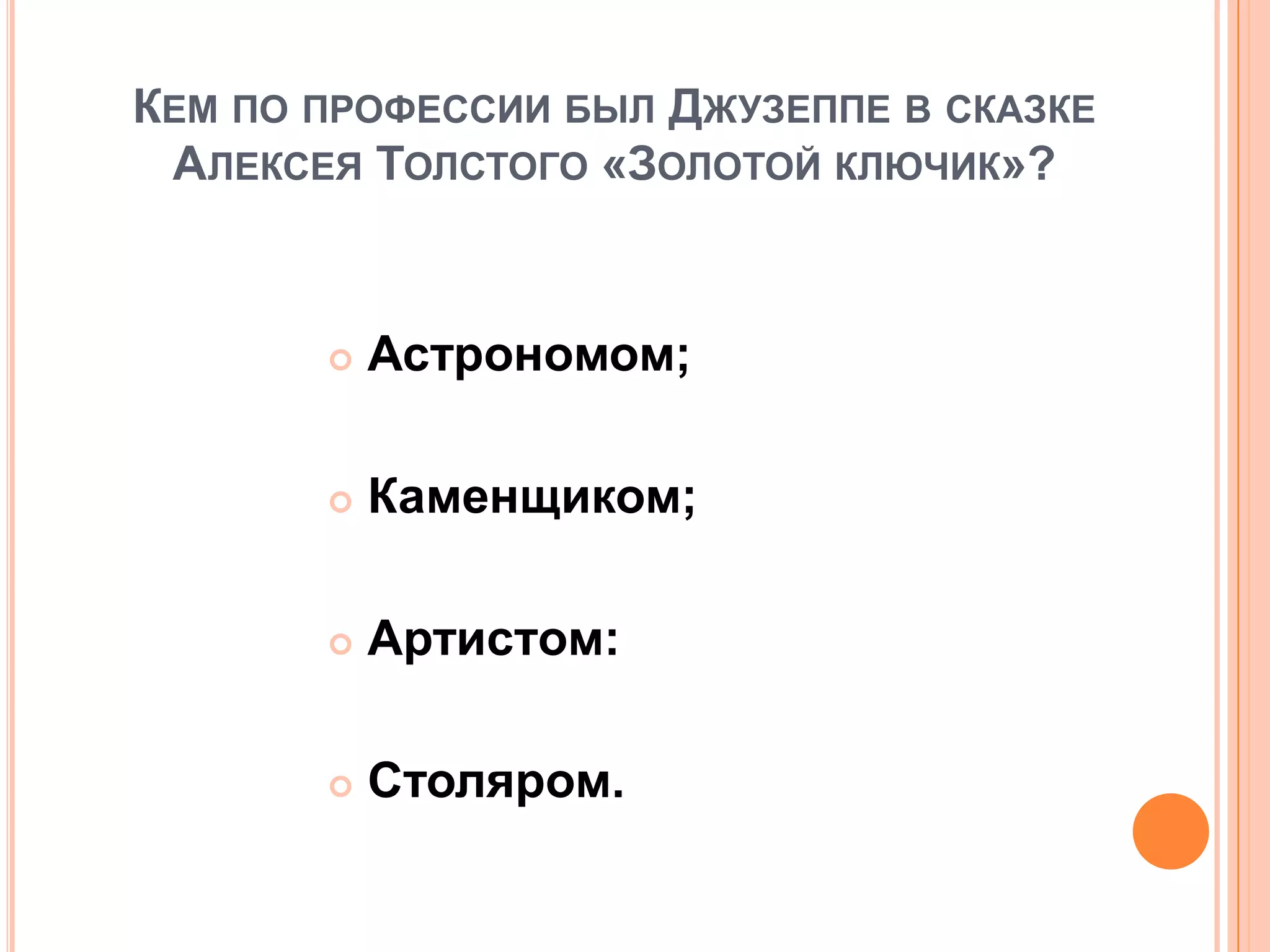 КЕМ ПО ПРОФЕССИИ БЫЛ ДЖУЗЕППЕ В СКАЗКЕ
АЛЕКСЕЯ ТОЛСТОГО «ЗОЛОТОЙ КЛЮЧИК»?
 Астрономом;
 Каменщиком;
 Артистом:
 Столяром.
 