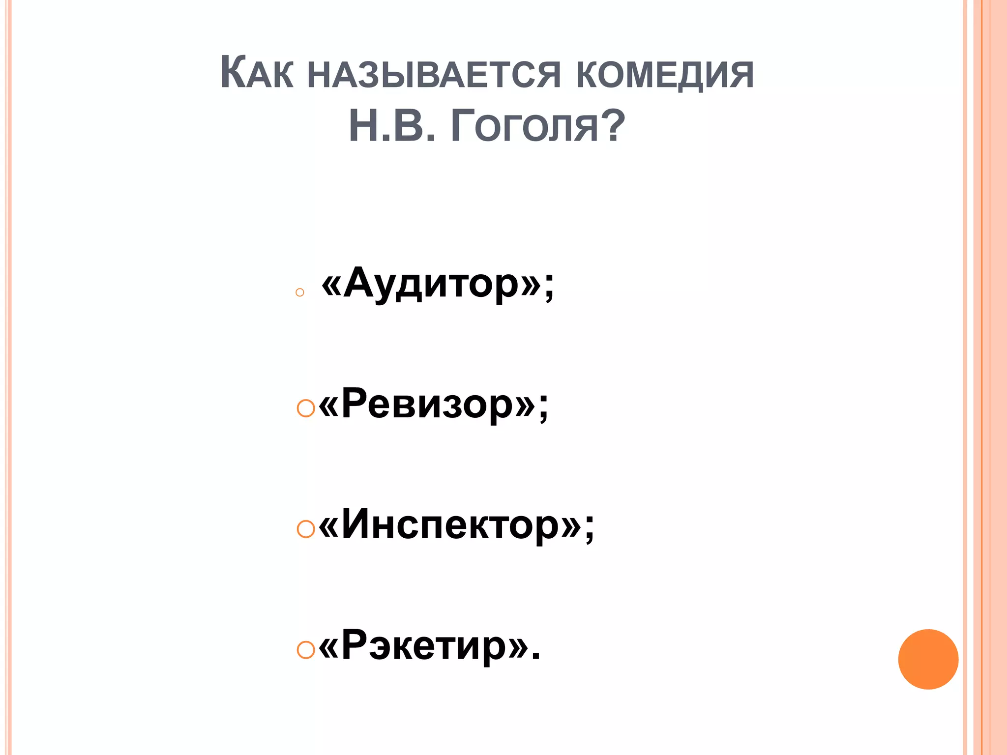 КАК НАЗЫВАЕТСЯ КОМЕДИЯ
Н.В. ГОГОЛЯ?
 «Аудитор»;
«Ревизор»;
«Инспектор»;
«Рэкетир».
 