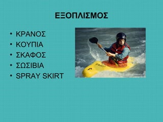 ΕΞΟΠΛΙΣΜΟΣ
• ΚΡΑΝΟΣ
• ΚΟΥΠΙΑ
• ΣΚΑΦΟΣ
• ΣΩΣΙΒΙΑ
• SPRAYSKIRT
 