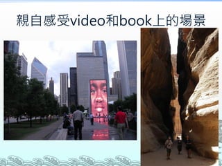 親自感受video和book上的場景
 