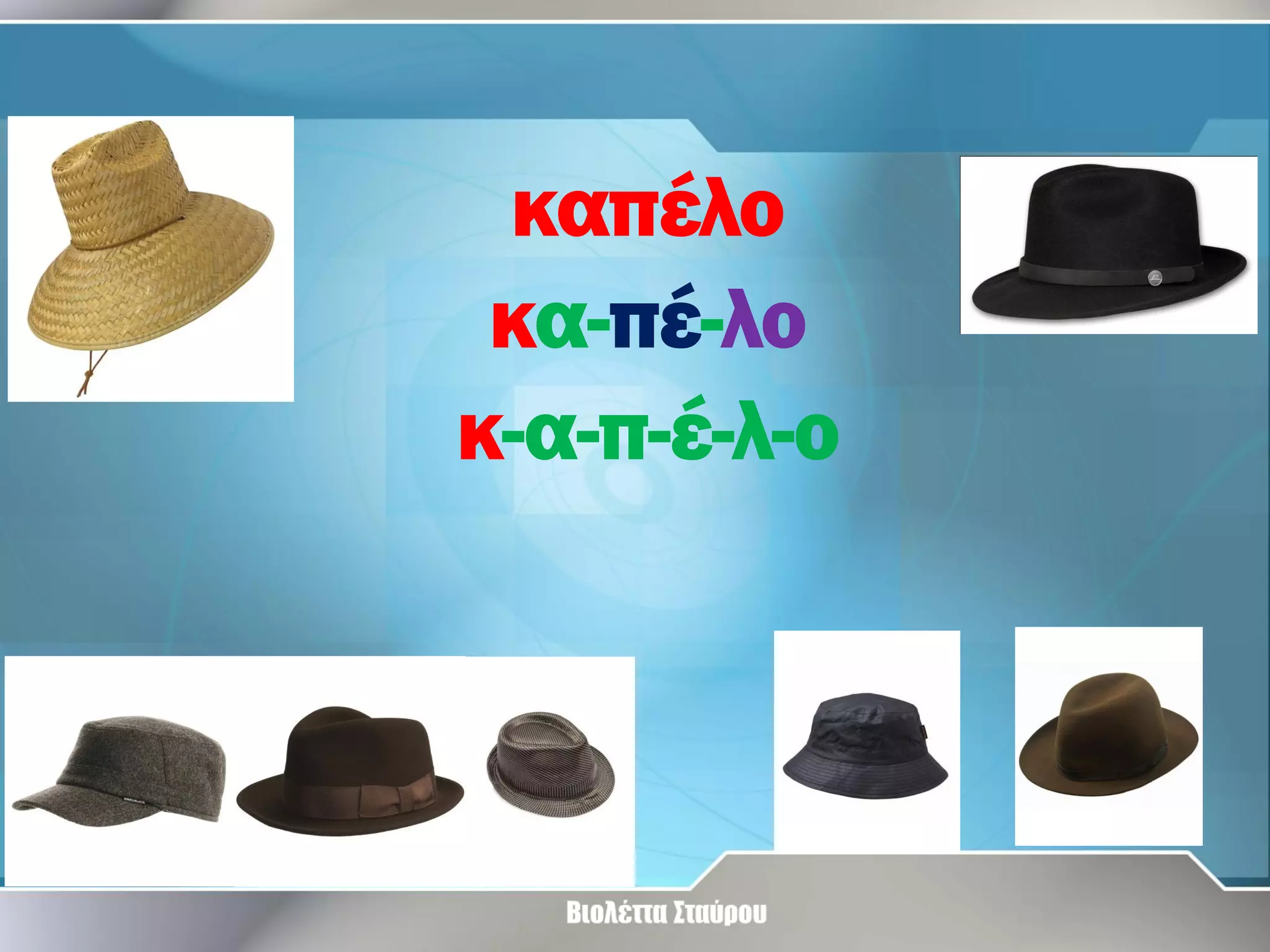 καπέλο
κα-πέ-λο
κ-α-π-έ-λ-ο

 
