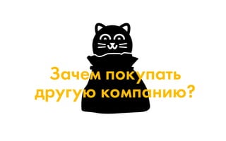 Зачем покупать
другую компанию?
 