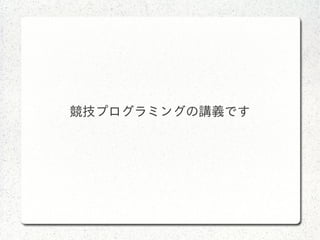 競技プログラミングの講義です
 