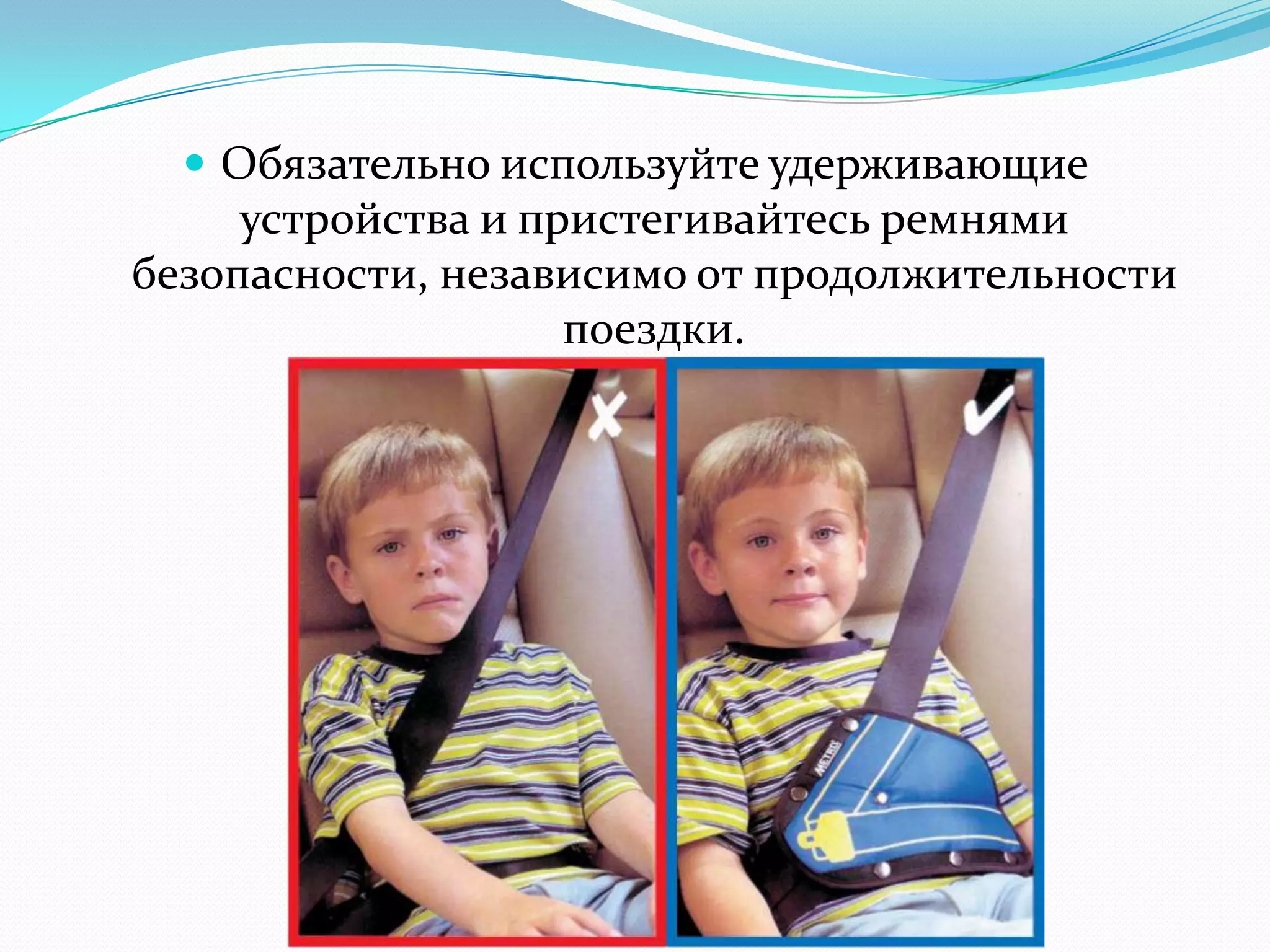  Обязательно используйте удерживающие
устройства и пристегивайтесь ремнями
безопасности, независимо от продолжительности
поездки.
 