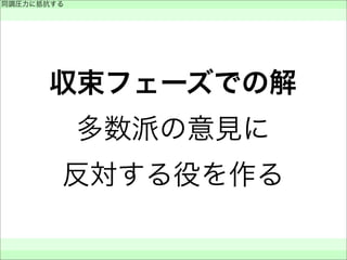 収束フェーズでの解
多数派の意見に
反対する役を作る
同調圧力に抵抗する
 
 
 
 