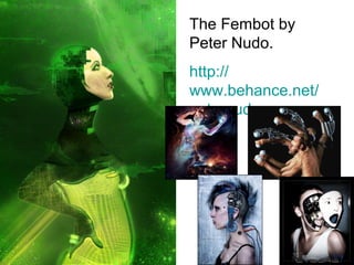 The Fembot by
Peter Nudo.
http://
www.behance.net/
peternudo
 