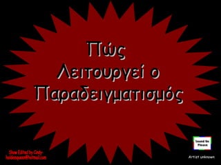 Artist unknown
ΠώςΠώς
Λειτουργεί οΛειτουργεί ο
ΠαραδειγματισμόςΠαραδειγματισμός
 