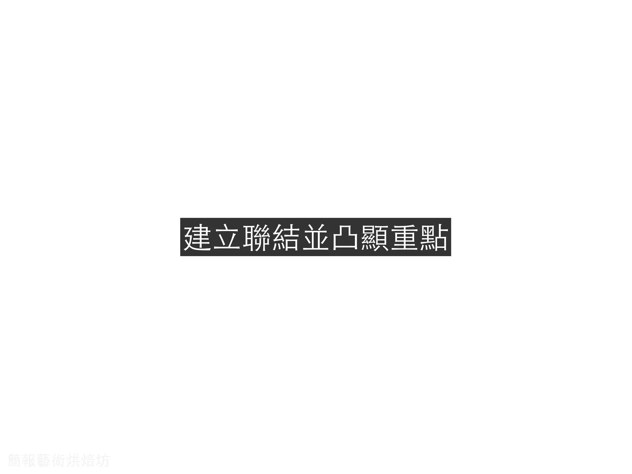建⽴立聯結並凸顯重點
簡報藝術烘焙坊
 