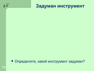hν Задуман инструмент
 Определите, какой инструмент задуман?
11
 