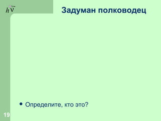 hν Задуман полководец
 Определите, кто это?
19
 