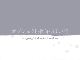 オブジェクト指向っぽい話
2013/09/18 shinden tomohiro
 