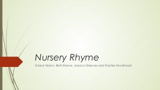 Nursery Rhyme
Grace Nolan, Beth Reeve, Jessica Greaves and Rachel Moorhead
 