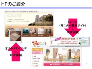 16
オルトメディコHP
↓
研究実績
Go106
（モニター募集サイト）
↓
研究実績
HPのご紹介
 