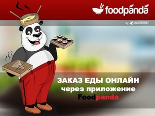 ЗАКАЗ ЕДЫ ОНЛАЙН
через приложение
Foodpanda
 