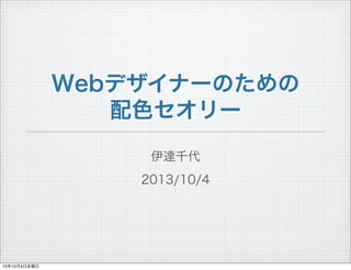 Webデザイナーのための
配色セオリー
伊達千代
2013/10/4
13年10月4日金曜日
 