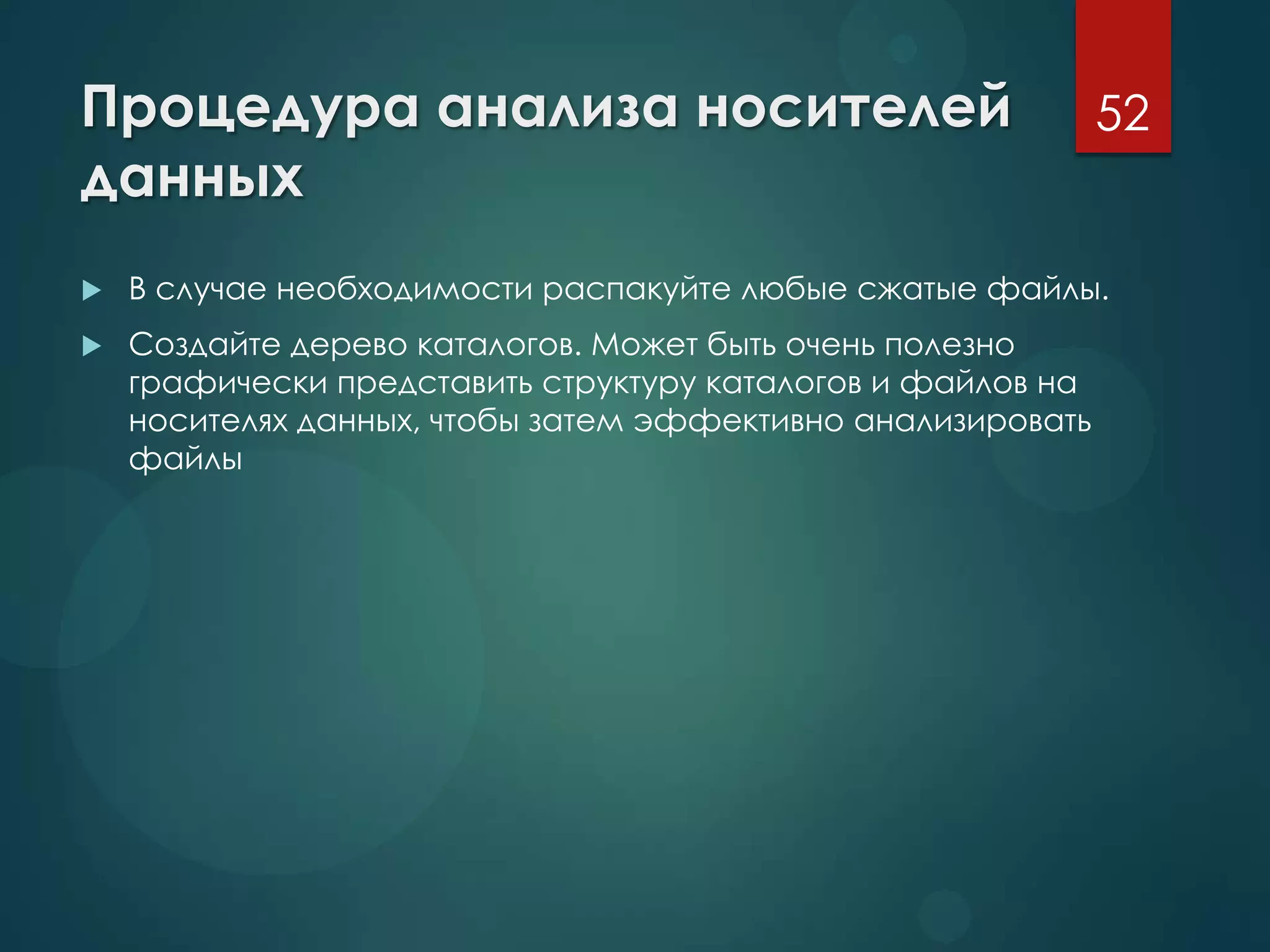 Процедура анализа носителей
данных
 В случае необходимости распакуйте любые сжатые файлы.
 Создайте дерево каталогов. Может быть очень полезно
графически представить структуру каталогов и файлов на
носителях данных, чтобы затем эффективно анализировать
файлы
52
 