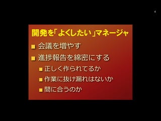 会議を増やす
進捗報告を綿密にする
正しく作られてるか
作業に抜け漏れはないか
間に合うのか
4
開発を「よくしたい」マネージャ
 