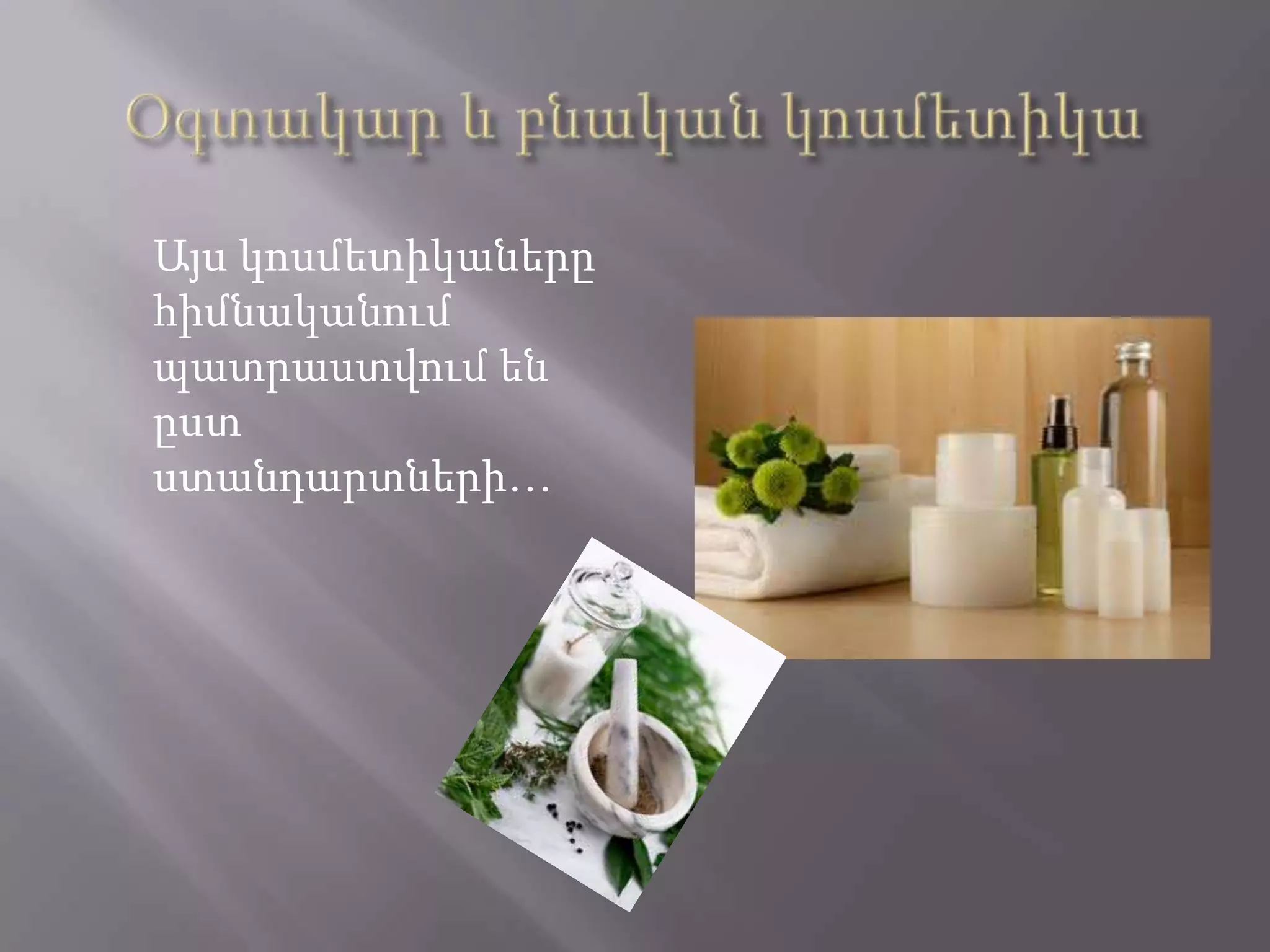 Այս կոսմետիկաները
հիմնականում
պատրաստվում են
ըստ
ստանդարտների…
 