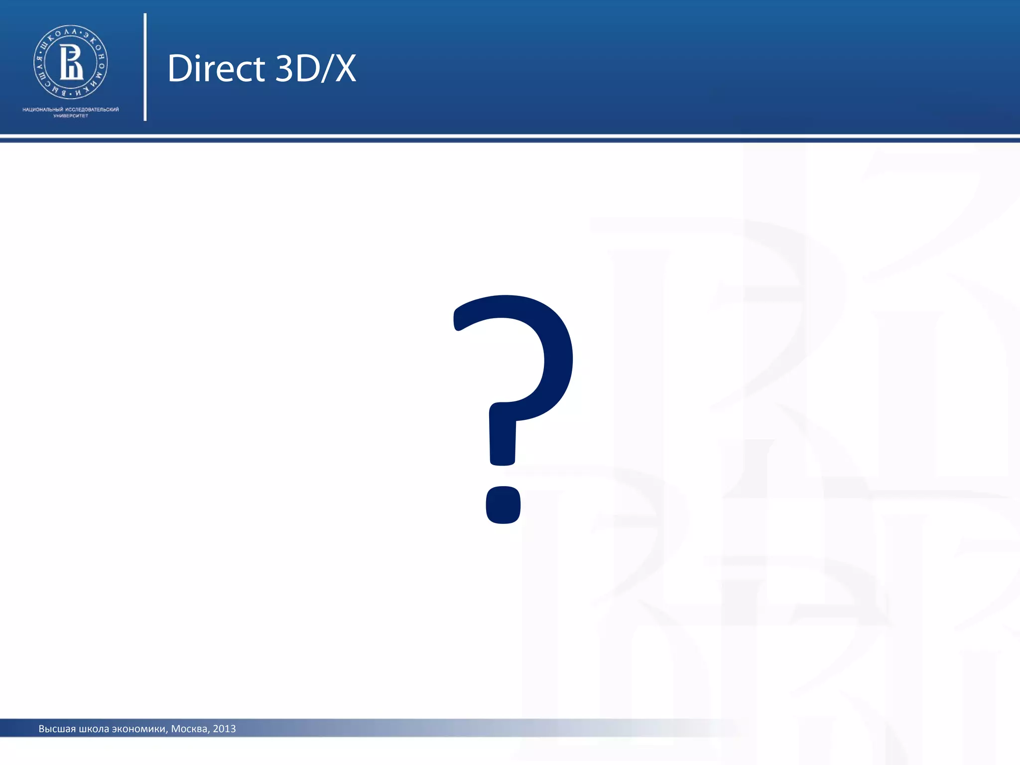 Высшая школа экономики, Москва, 2013
Direct 3D/X
?
 