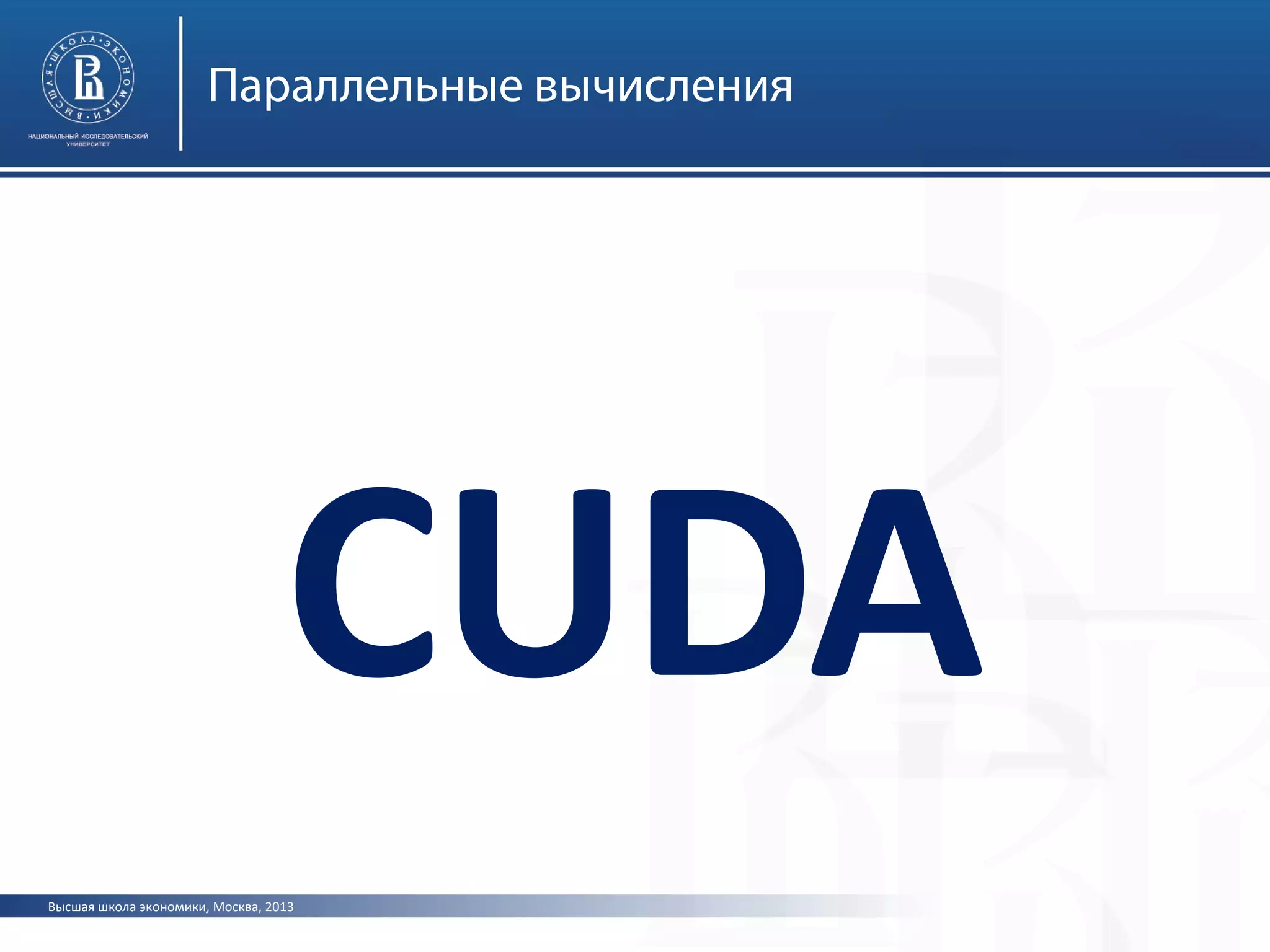 Высшая школа экономики, Москва, 2013
Параллельные вычисления
CUDA
 