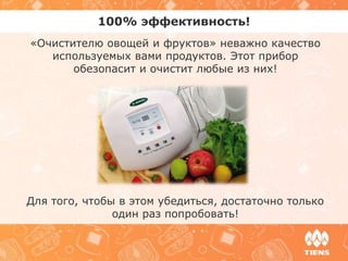 100% эффективность!
«Очистителю овощей и фруктов» неважно качество
используемых вами продуктов. Этот прибор
обезопасит и очистит любые из них!
Для того, чтобы в этом убедиться, достаточно только
один раз попробовать!
 