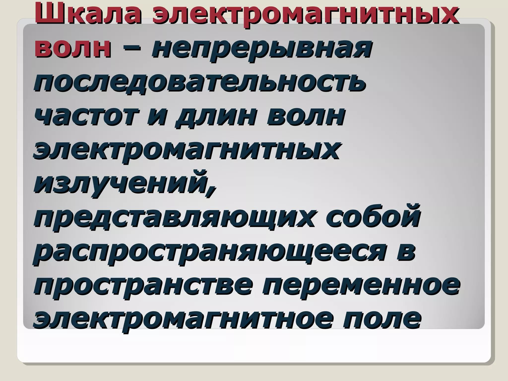Шкала электромагнитныхШкала электромагнитных
волнволн –– непрерывнаянепрерывная
последовательностьпоследовательность
частот и длин волнчастот и длин волн
электромагнитныхэлектромагнитных
излучений,излучений,
представляющих собойпредставляющих собой
распространяющееся враспространяющееся в
пространстве переменноепространстве переменное
электромагнитное полеэлектромагнитное поле
 