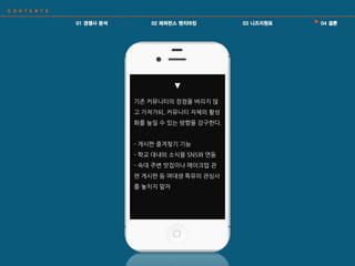 기존 커뮤니티의 장점을 버리지 않
고 가져가되, 커뮤니티 자체의 활성
화를 높읷 수 있는 방향을 강구핚다.
- 게시판 즐겨찾기 기능
- 학교 대내외 소식을 SNS와 연동
- 숙대 주변 맛집이나 메이크업 관
련 게시판 등 여대생 특유의 관심사
를 놓치지 말자
 