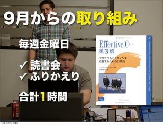 9月からの取り組み
毎週金曜日
✓ 読書会
✓ ふりかえり
合計1時間
13年10月8日火曜日
 