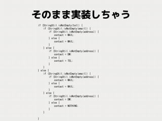 if (StringUtil.isNotEmpty(tel)) {
if (StringUtil.isNotEmpty(email)) {
if (StringUtil.isNotEmpty(address)) {
contact = MAIL;
} else {
contact = MAIL;
}
} else {
if (StringUtil.isNotEmpty(address)) {
contact = DM;
} else {
contact = TEL;
}
}
} else {
if (StringUtil.isNotEmpty(email)) {
if (StringUtil.isNotEmpty(address)) {
contact = MAIL;
} else {
contact = MAIL;
}
} else {
if (StringUtil.isNotEmpty(address)) {
contact = DM;
} else {
contact = NOTHING;
}
}
}
 