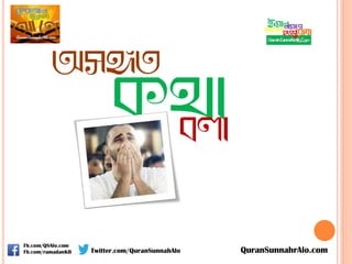 অসঙ্গত
কথাবলা
QuranSunnahrAlo.com
Fb.com/QSAlo.com
Fb.com/ramadanKB Twitter.com/QuranSunnahAlo
 