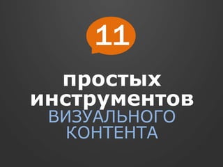 простых
инструментов
ВИЗУАЛЬНОГО
КОНТЕНТА
11
 