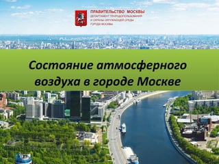 Состояние атмосферного
воздуха в городе Москве
 