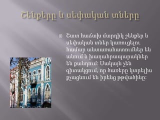 Շատ հաճախ մարդիկ շենքեր և
սեփական տներ կառուցելու
համար անտառահատումներ են
անում և խաղահրապարակներ
են քանդում: Սակայն չեն
գիտակցում, որ ծառերը կտրելիս
քչացնում են իրենց թթվածինը:
 
