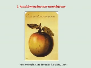 Ρενέ Μαγκρίτ, Αυτό δεν είναι ένα μήλο, 1964.
2. Αιτιολόγηση βασικών πεποιθήσεων
 