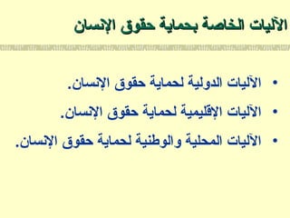 ‫النسان‬ ‫حقوق‬ ‫بحماية‬ ‫الخاصة‬ ‫الليات‬‫النسان‬ ‫حقوق‬ ‫بحماية‬ ‫الخاصة‬ ‫الليات‬
•.‫النسان‬ ‫حقوق‬ ‫لحماية‬ ‫الدولية‬ ‫الليات‬
•.‫النسان‬ ‫حقوق‬ ‫لحماية‬ ‫التقليمية‬ ‫الليات‬
•.‫النسان‬ ‫حقوق‬ ‫لحماية‬ ‫والوطنية‬ ‫المحلية‬ ‫الليات‬
 