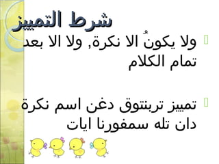 ‫التمييز‬ ‫تشرط‬‫التمييز‬ ‫تشرط‬
‫بعد‬ ‫ال‬ ‫ول‬ ,‫نكرة‬ ‫ال‬ ‫ن‬ُ  ‫تيكو‬ ‫ول‬
‫الكلم‬ ‫تمام‬
‫نكرة‬ ‫اسم‬ ‫دغن‬ ‫تربنتوق‬ ‫تمييز‬
‫اتيات‬ ‫سمفورنا‬ ‫تله‬ ‫دان‬
 